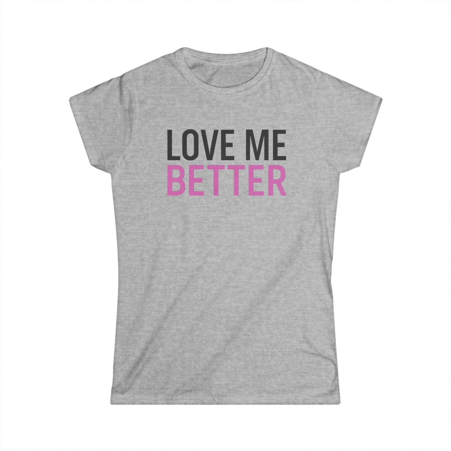 Love Me Better – Softstyle Tee for the Soft Era