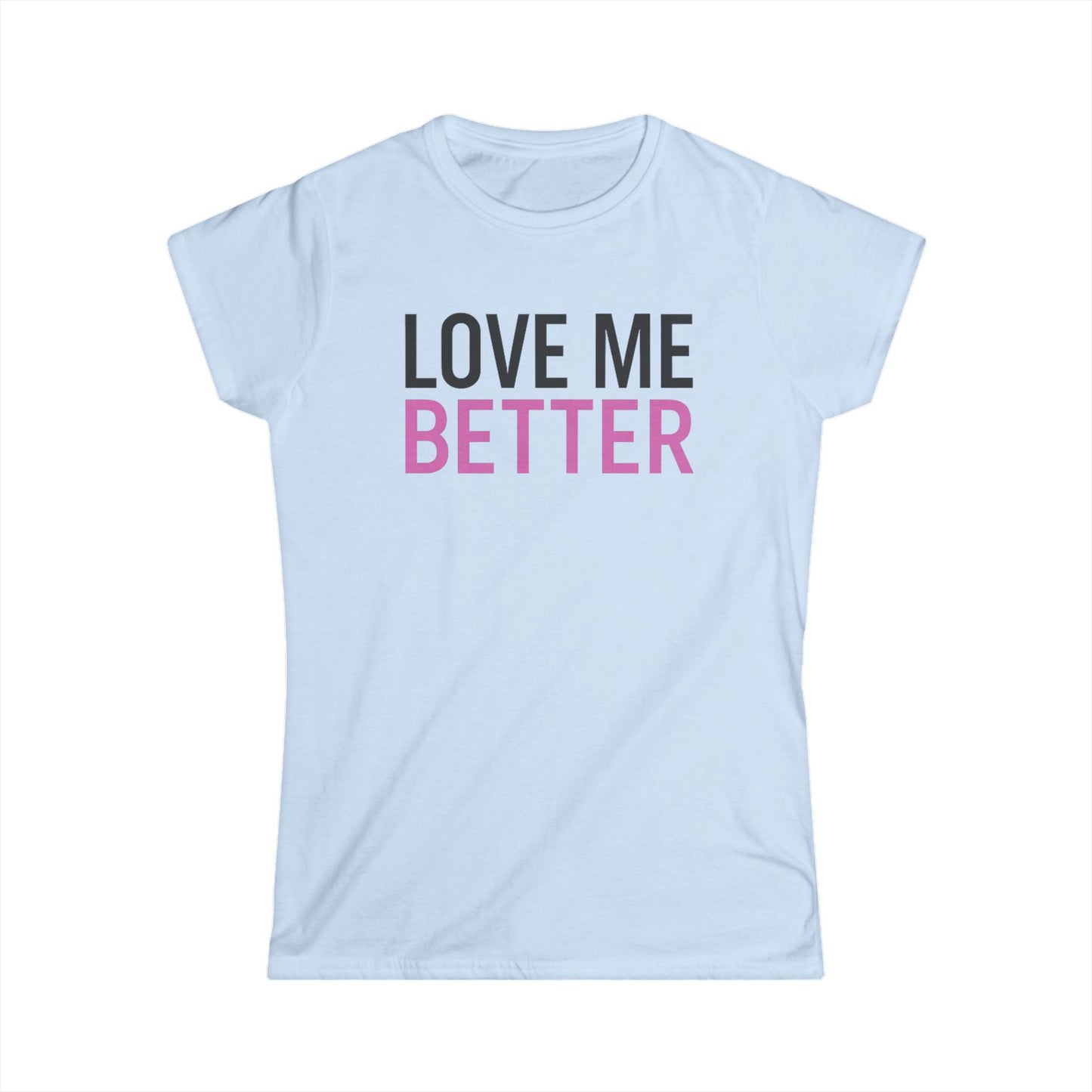 Love Me Better – Softstyle Tee for the Soft Era