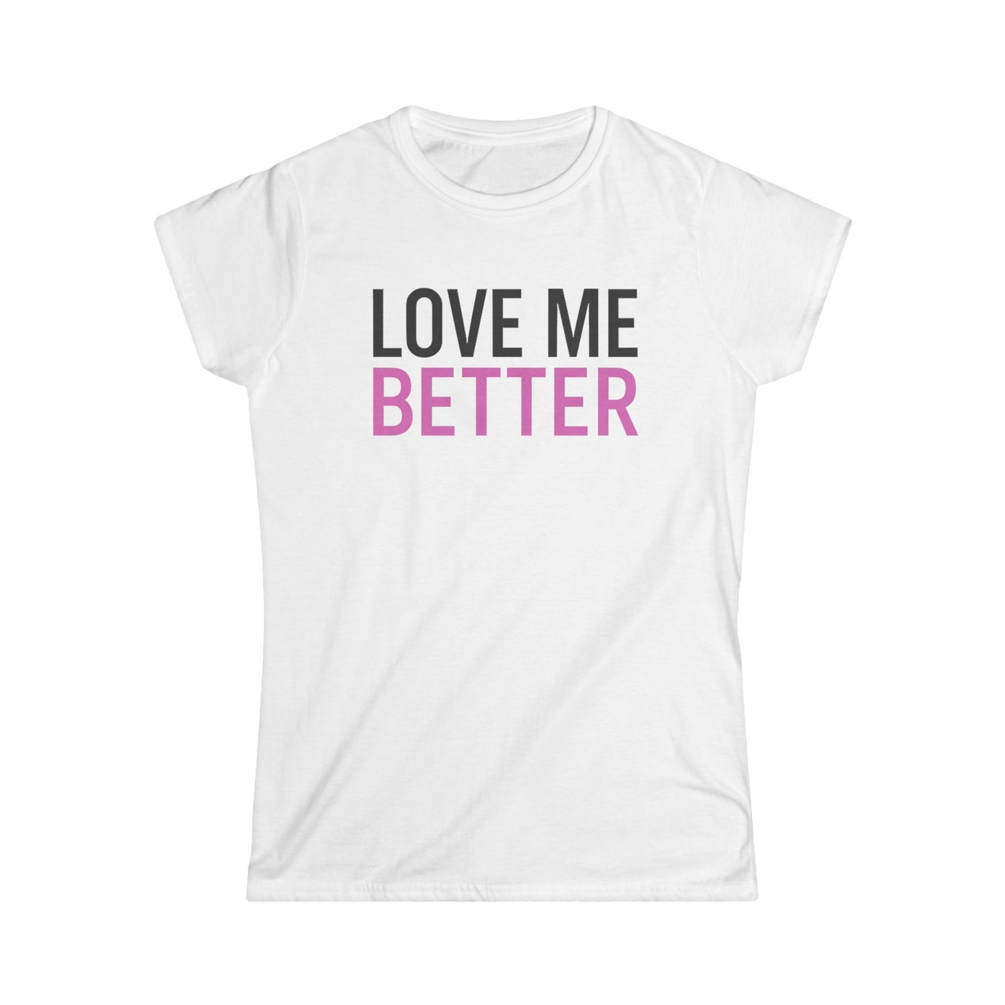 Love Me Better – Softstyle Tee for the Soft Era