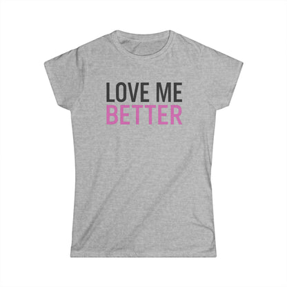 Love Me Better – Softstyle Tee for the Soft Era
