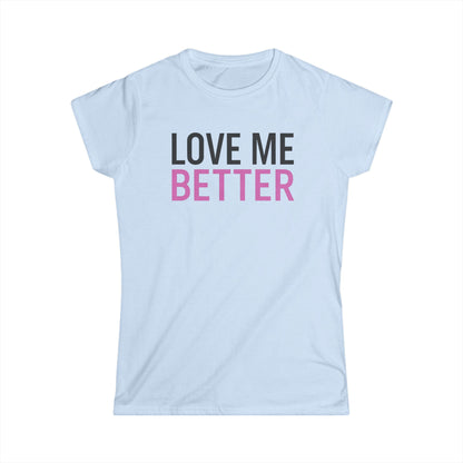 Love Me Better – Softstyle Tee for the Soft Era